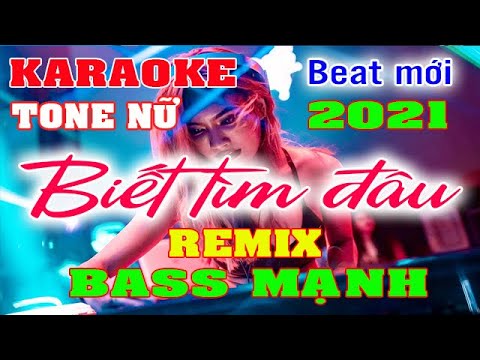 Biết Tìm Đâu Karaoke Remix Tone Nữ Dj Cực hay 2021