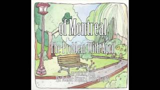 of Montreal - The Problem With April - an outtake from The Bedside Drama: A Petite Tragedy