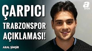 Aral Şimşir Trabzonspor Transferi Sonrası Konuştu