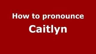 How to pronounce Caitlyn