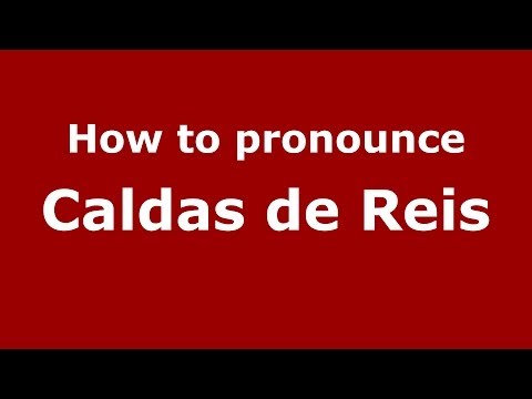 How to pronounce Caldas de Reis (Spanish/Spain) - PronounceNames.com