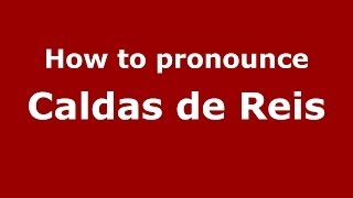 How to pronounce Caldas De Reis