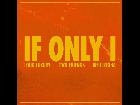 Loud Luxury, Two Friends - If Only I (feat. Bebe Rexha)