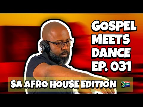 Gospel Meets Dance Radio Show Episode 031 - SA Afro House Edition | Gospel House Music