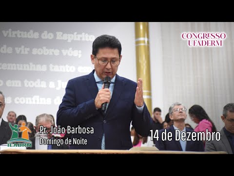 Pregação com o Pr. João Barbosa Domingo de Noite | Congresso UFADERM | IEADRM 14/12/2025