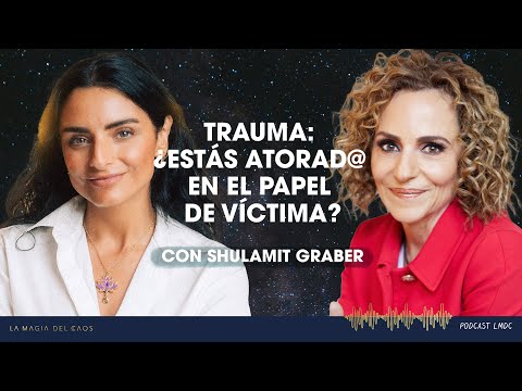 Trauma: ¿Estás atorad@ en el papel de víctima? con Shulamit Graber | T5 Ep #10 La Magia del Caos