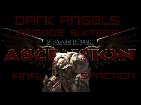 Space Hulk Ascension Dark Angels Episode Sixteen Final Sanction