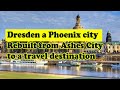 Dresden a Phoenix City: Rebuilt from Ashes City to Travel Destination