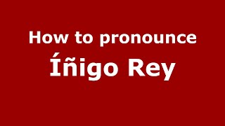 How to pronounce &iacute;&ntilde;igo Rey
