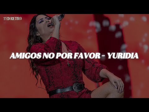 Yuridia - Amigos No Por Favor (Letra/Lyrics)