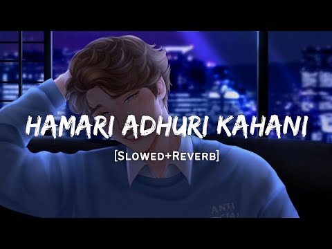 Hamari Adhuri Kahani - Arijit Singh Song | Slowed And Reverb Lofi Mix