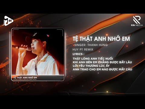 Tệ Thật Anh Nhớ Em (Huy PT Remix) - Thanh Hưng & RIN Music | Thật Lòng Anh Lại Nhớ Khi Ta Quen Nhau