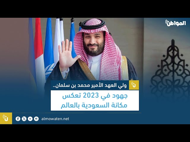ولي العهد .. جهود في 2023 تعكس مكانة السعودية بالعالم