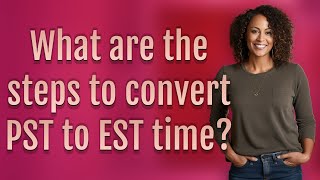 What are the steps to convert PST to EST time