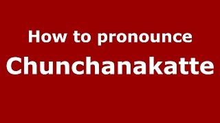 How to pronounce Chunchanakatte