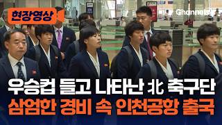 “AFC 챔피언스리그 우승” 트로피 안고 출국하는 北 내고향여자축구단 인천공항 모습 [현장영상] / 채널A