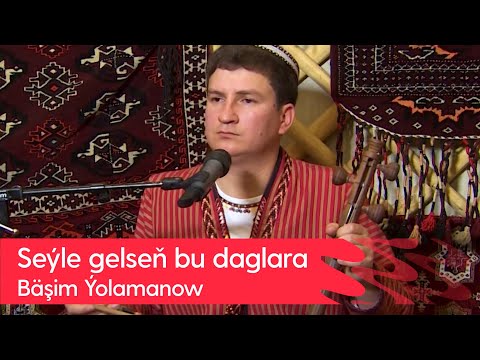 Bashim Yolamanow - Seyle gelsen bu daglara | 2023