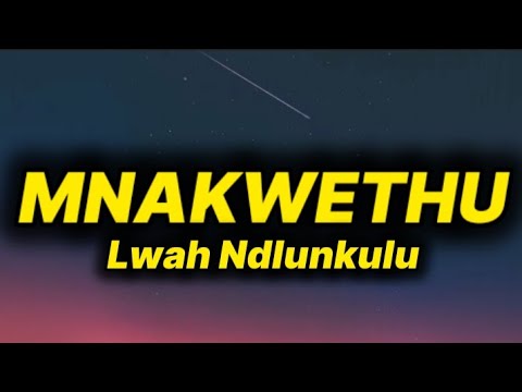 Lwah Ndlunkulu - Mnakwethu (lyrics)
