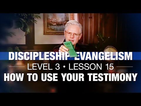 Discipleship Evangelism - Level 3 - Lesson 15 - How to Use Your Testimony