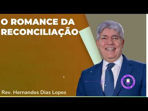 O ROMANCE DA RECONCILIAÇÃO  - Hernandes Dias Lopes
