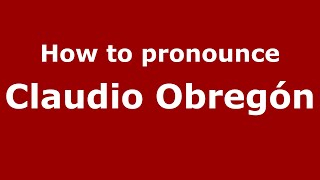 How to pronounce Claudio Obregón