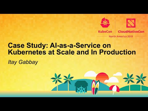 Case Study: AI-as-a-Service on Kubernetes at Scale and In Production - Itay Gabbay