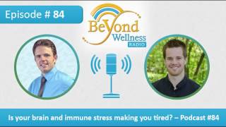 Is Your Brain and Immune Stress Making You Tired? - Podcast #84