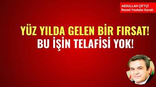 YÜZ YILDA GELEN BİR FIRSAT! BU İŞİN TELAFİSİ YOK!