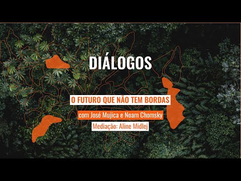 O FUTURO QUE NÃO TEM BORDAS | José Pepe Mujica, Noam Chomsky e Aline Midlej