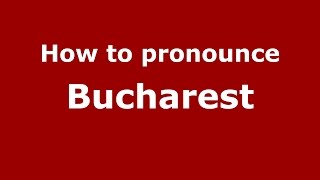 How to pronounce Bucharest