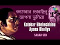 Katobar Bhebechhinu Apona Bhuliya | কতবার ভেবেছিনু আপন ভুলিয়া | Sagar Sen