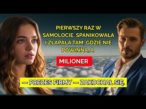 Pierwszy lot samolotem, spanikowała, złapała go tam, gdzie nie powinna... a MILIONER się zakochał