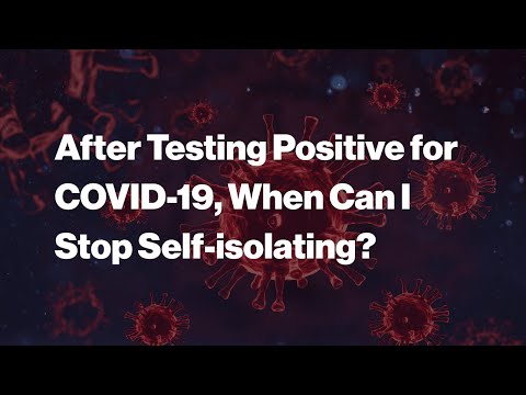 After testing positive for COVID-19, when can I stop self-isolating?