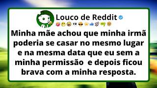 Minha mãe achou que minha irmã poderia se casar no mesmo lugar e na mesma data que eu.