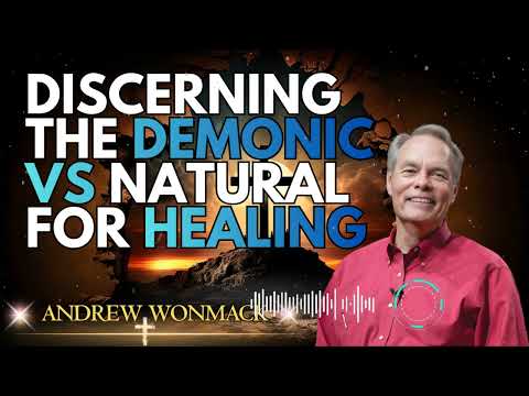 ANDREW WONMACK _ Discerning the Demonic Vs Natural for Healing