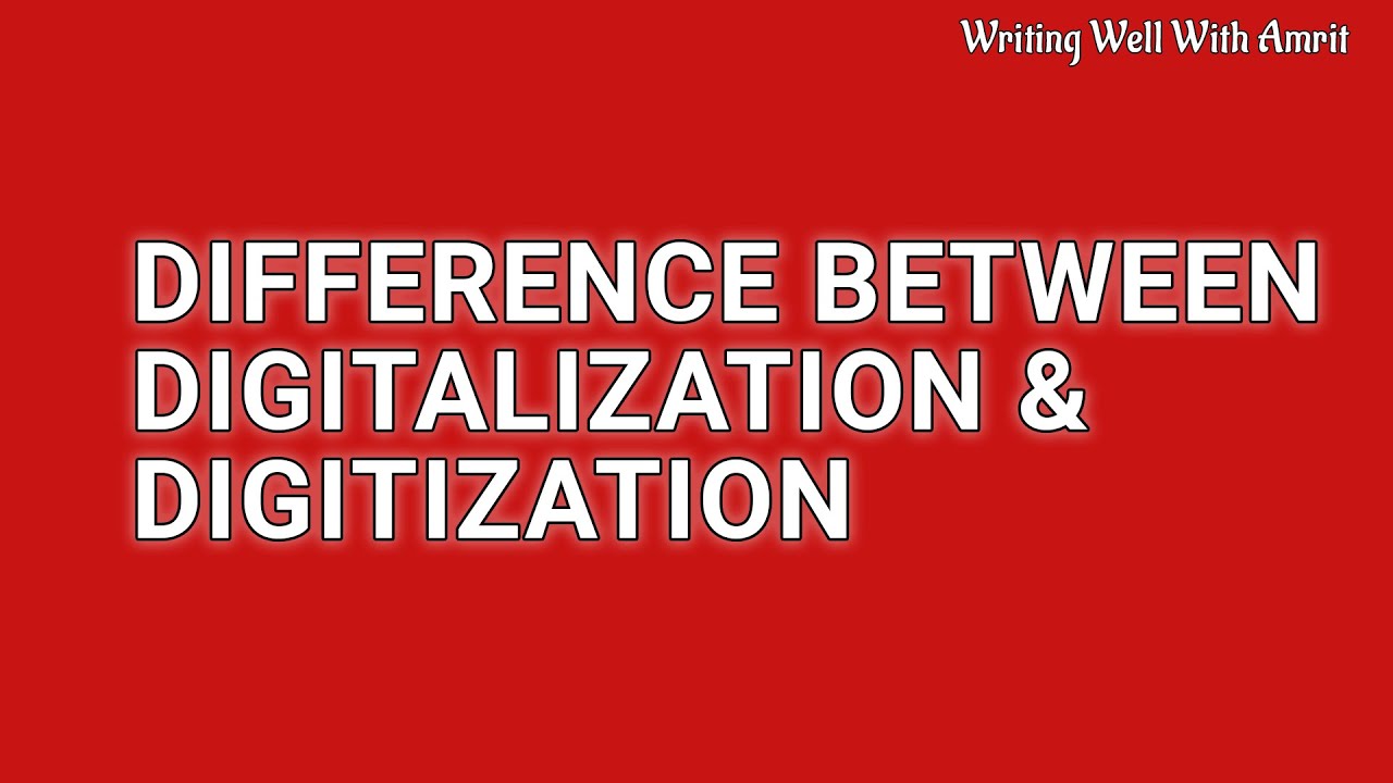 Difference: Digitalization and Digitization – Explained with examples