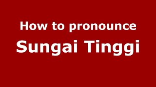 How to pronounce Sungai Tinggi