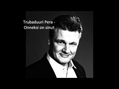 Trubaduuri Pera - Onneksi on sinut