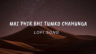 main phir bhi tumko chahunga | lofi song