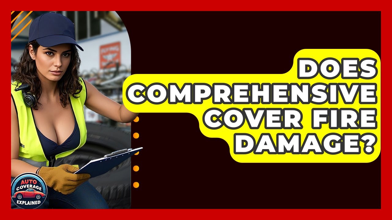 Does Comprehensive Cover Fire Damage? - Auto Coverage Explained