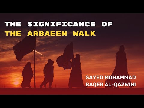 The Significance of the Arbaeen Walk - Sayed Mohammad Baqer Qazwini