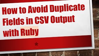 Download the video "How to Avoid Duplicate Fields in CSV Output with Ruby"