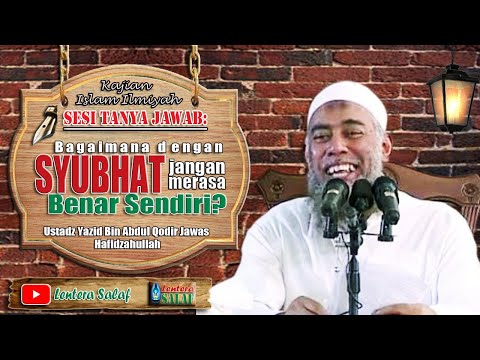 Tanya Jawab: BAGAIMANA DENGAN SYUBHAT, JANGAN MERASA BENAR SENDIRI?, Ustadz Yazid bin A. Qodir Jawas