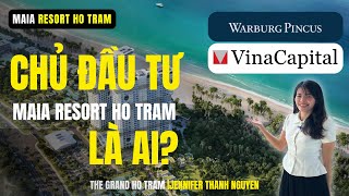 [THE GRAND HO TRAM] Chủ đầu tư của MAIA RESORT HO TRAM - Tổ hợp nghỉ dưỡng TỶ ĐÔ là ai?