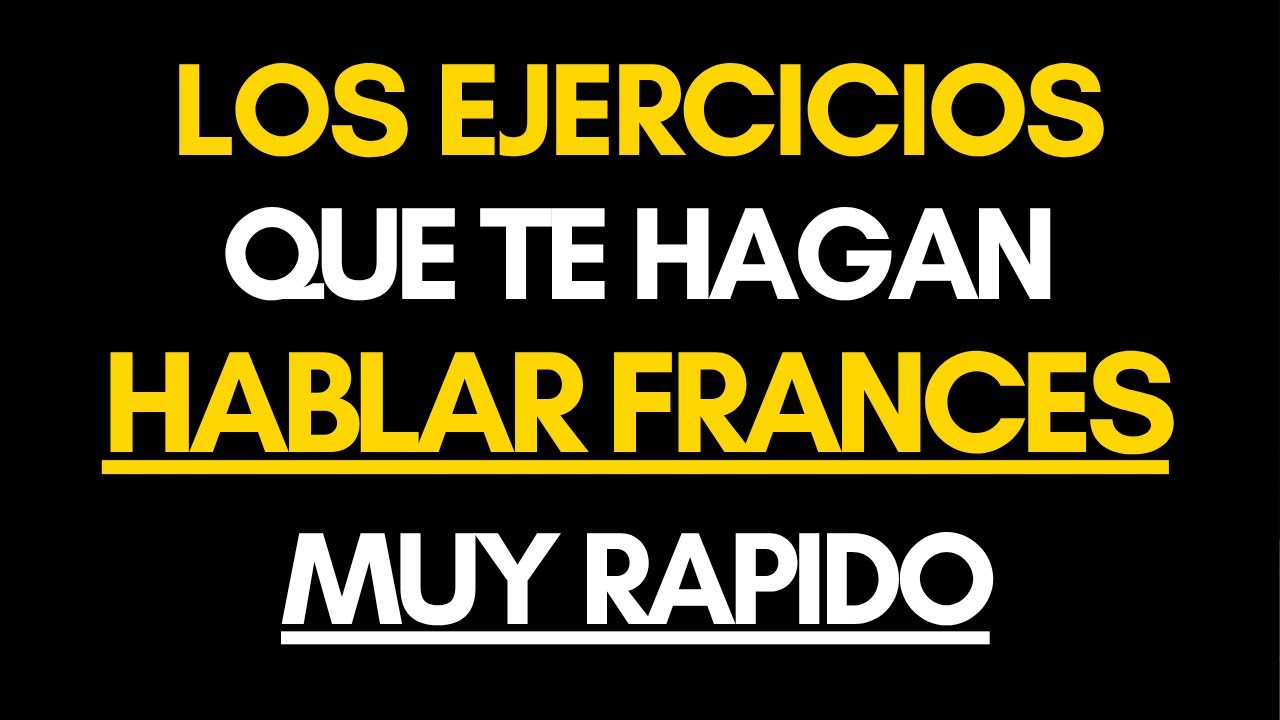 LOS EJERCICIOS QUE TE HAGAN HABLAR FRANCES MUY RAPIDO