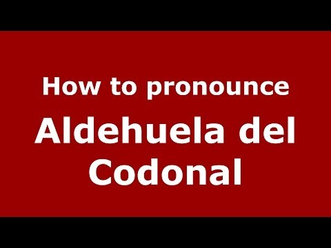 How to pronounce Aldehuela del Codonal (Spanish/Spain) - PronounceNames.com