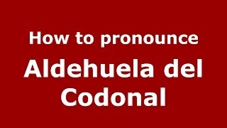 How to pronounce Aldehuela Del Codonal