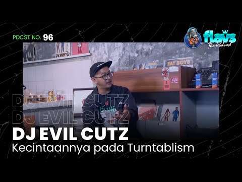 FLAVS THE PODCAST x DJ EVIL CUTZ: KECINTAANNYA PADA TURNTABLISM