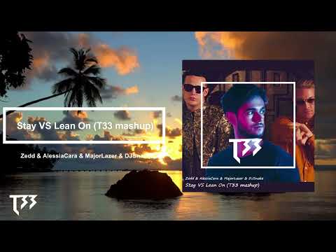 Zedd & AlessiaCara & MajorLazer & DJSnake - Stay VS Lean On (T33 mashup) #TropicalHouse #Chill #Zedd