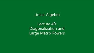 Linear Algebra - Lecture 40: Diagonalization and Large Matrix Powers